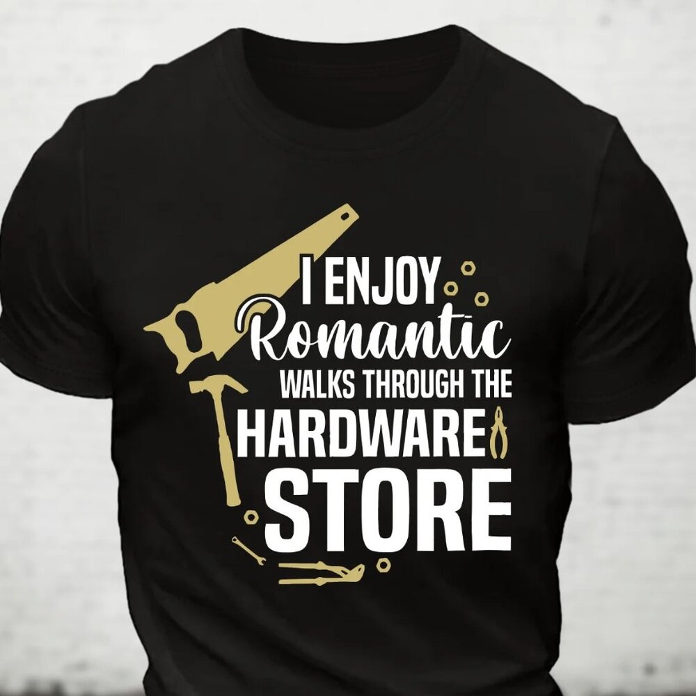 I Enjoy Romantic Walks Through The Hardware Store Cotton T-Shirt